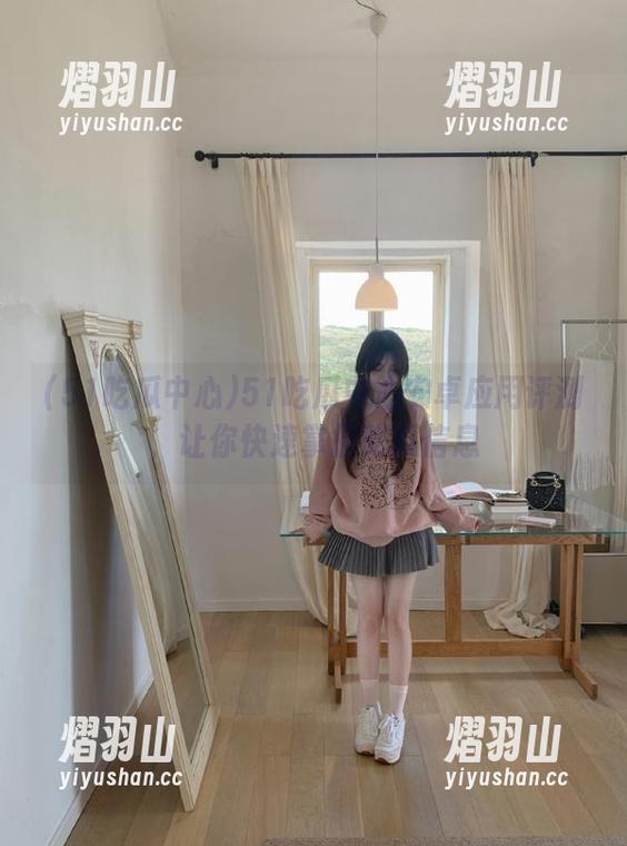 51吃瓜中心 51吃瓜中心安卓应用评测,让你快速掌握吃瓜信息